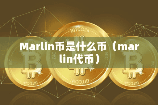 Marlin币是什么币(marlin代币)