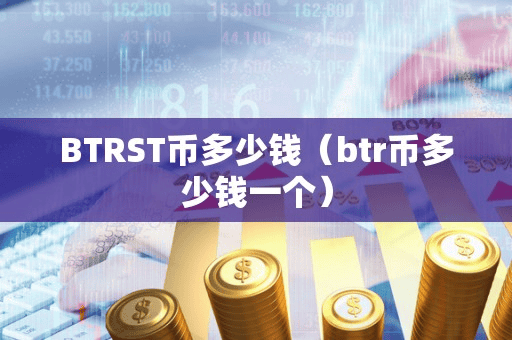 BTRST币多少钱(btr币多少钱一个)