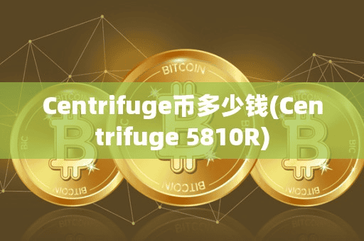Centrifuge币多少钱(Centrifuge 5810R)