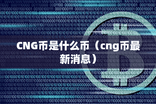 CNG币是什么币(cng币最新消息)