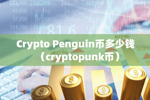 Crypto Penguin币多少钱（cryptopunk币）