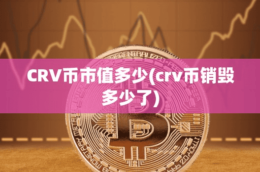 CRV币市值多少(crv币销毁多少了)