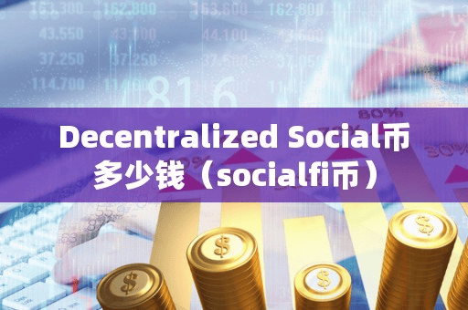 Decentralized Social币多少钱(ocialfi币)