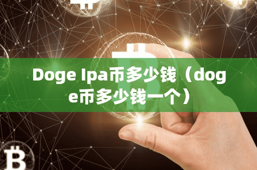 Doge Ipa币多少钱(doge币多少钱一个)
