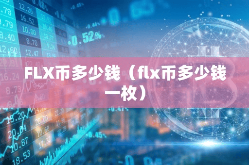FLX币多少钱(flx币多少钱一枚)