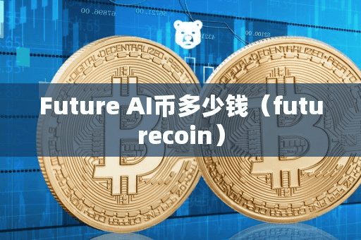 Future AI币多少钱(futurecoin)