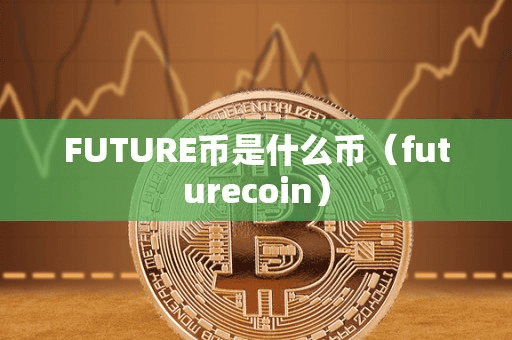 FUTURE币是什么币(futurecoin)