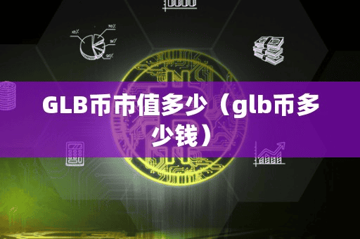 GLB币市值多少(glb币多少钱)