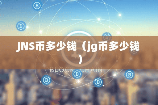 JNS币多少钱(jg币多少钱)