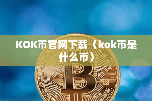 KOK币官网下载(kok币是什么币)