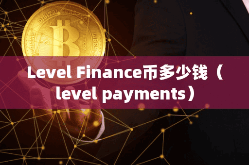 Level Finance币多少钱(level payment)