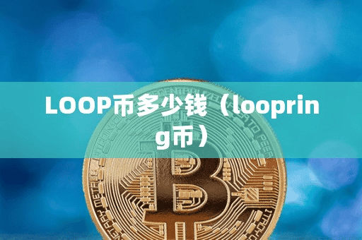 LOOP币多少钱(loopring币)
