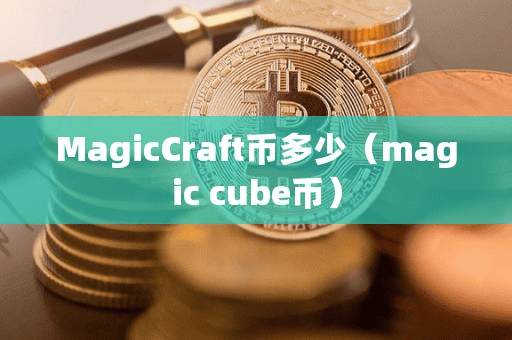 MagicCraft币多少(magic cube币)