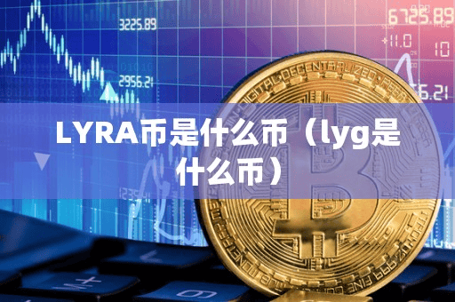 LYRA币是什么币(lyg是什么币)
