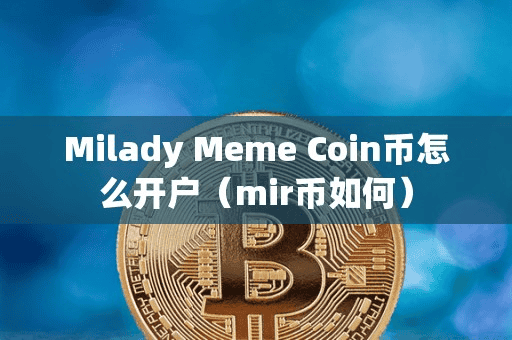 Milady Meme Coin币怎么开户(mir币如何)