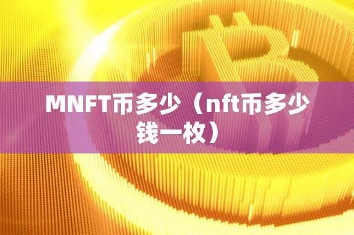 MNFT币多少(nft币多少钱一枚)
