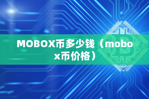 MOBOX币多少钱(mobox币价格)