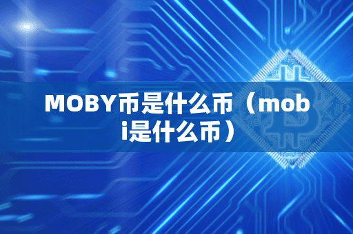 MOBY币是什么币(mobi是什么币)