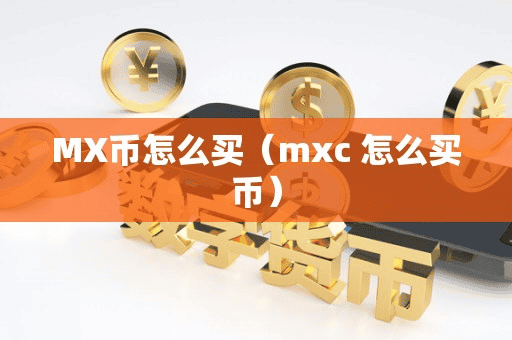 MX币怎么买(mxc 怎么买币)