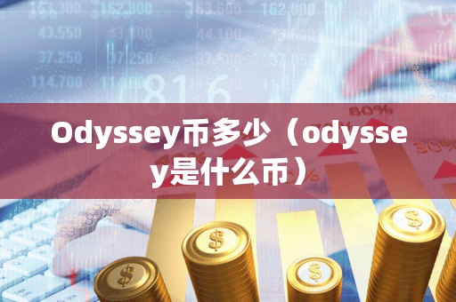 Odyey币多少(odyey是什么币)