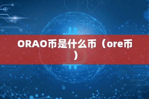 ORAO币是什么币(ore币)