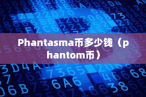 Phantama币多少钱(phantom币)