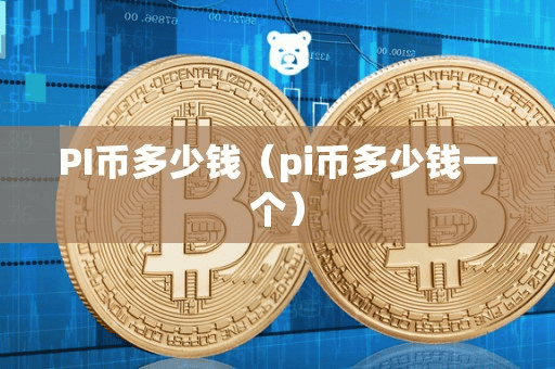 PI币多少钱(pi币多少钱一个)