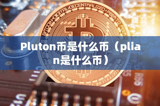 Pluton币是什么币(plian是什么币)