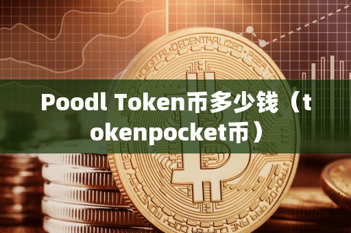 Poodl Token币多少钱(tokenpocket币)