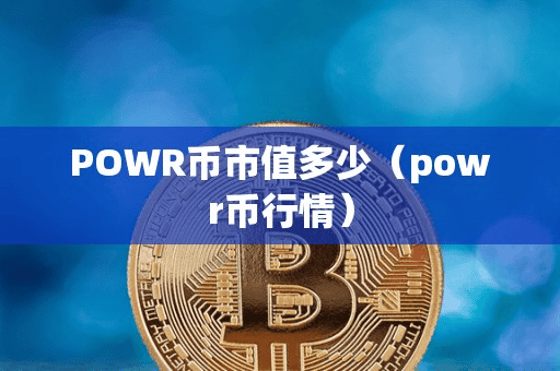 POWR币市值多少（powr币行情）