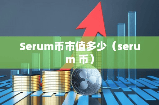 Serum币市值多少（erum 币）