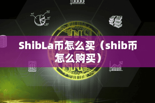 ShibLa币怎么买（hib币怎么购买）