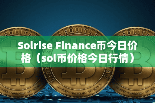 Solrie Finance币今日价格(ol币价格今日行情)