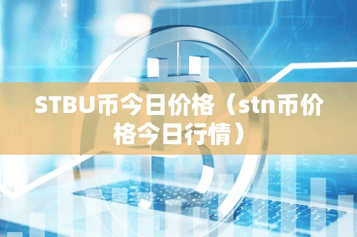 STBU币今日价格(tn币价格今日行情)