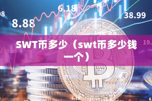 SWT币多少(wt币多少钱一个)