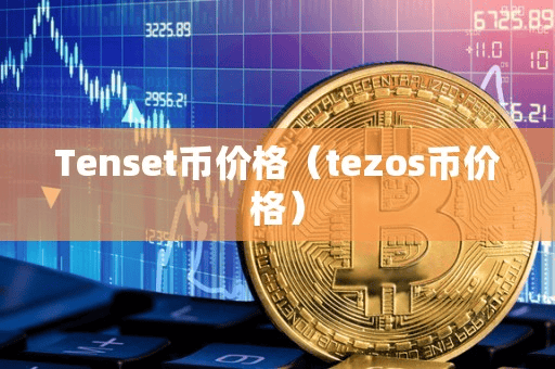 Tenet币价格(tezo币价格)