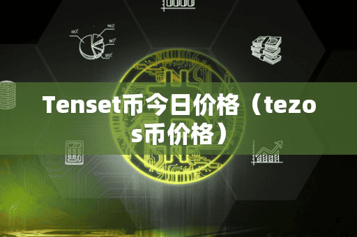 Tenet币今日价格(tezo币价格)