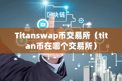 Titanwap币交易所(titan币在哪个交易所)
