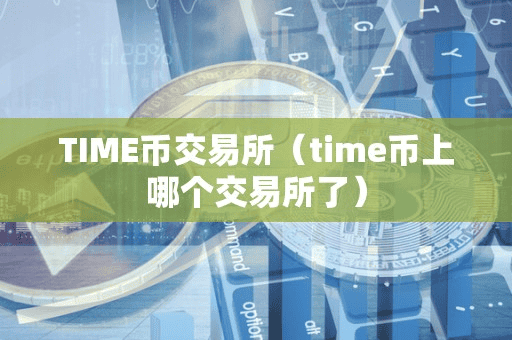 TIME币交易所(time币上哪个交易所了)