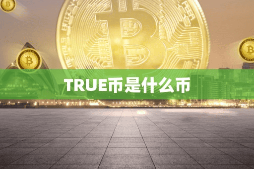 TRUE币是什么币