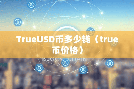 TrueUSD币多少钱(true币价格)