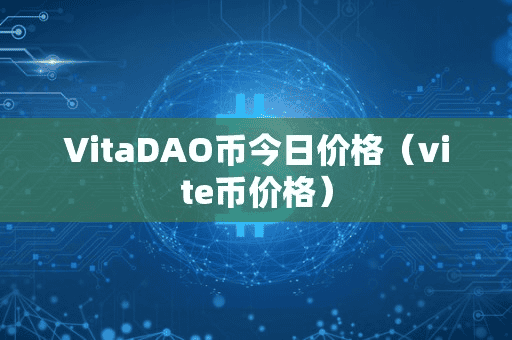 VitaDAO币今日价格(vite币价格)