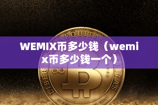 WEMIX币多少钱(wemix币多少钱一个)