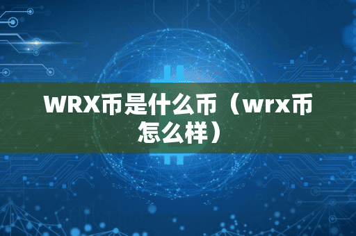 WRX币是什么币(wrx币怎么样)