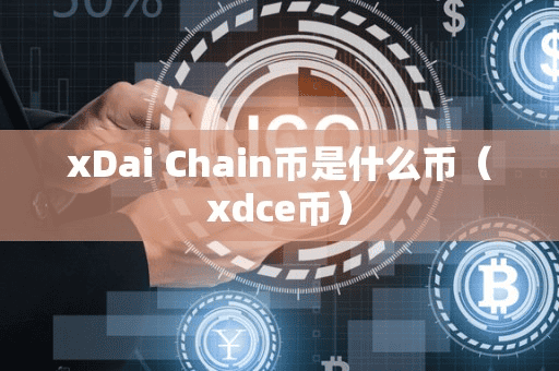 xDai Chain币是什么币(xdce币)