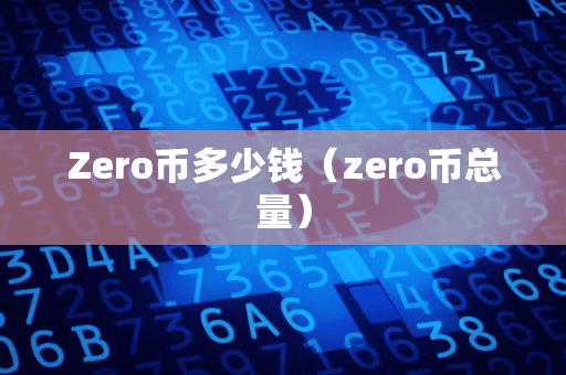 Zero币多少钱(zero币总量)