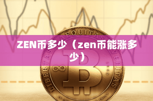 ZEN币多少(zen币能涨多少)