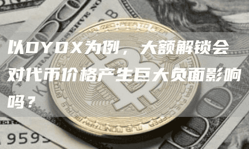 以DYDX为例,大额解锁会对代币价格产生巨大负面影响吗?