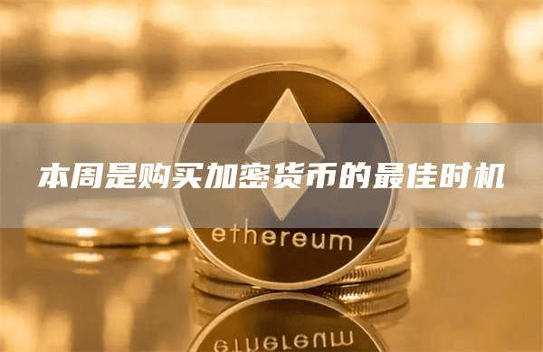 本周是购买加密货币的最佳时机