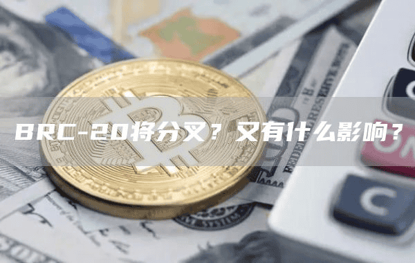 BRC-20将分叉？又有什么影响？